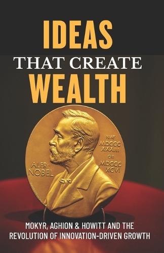 Ideas That Create Wealth: Mokyr, Aghion & Howitt and the Revolution of Innovation-Driven Growth