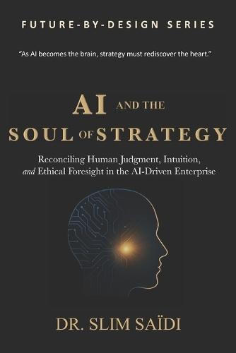AI and the Soul of Strategy: Reconciling Human Judgment, Intuition, and Ethical Foresight in the AI-Driven Enterprise