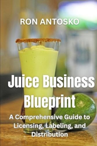Juice Business Blueprint: A Comprehensive Guide to Licensing, Labeling, and Distribution