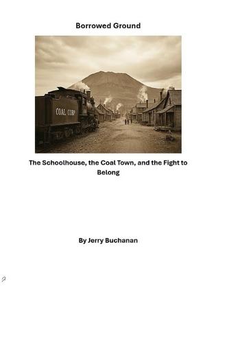 Borrowed Ground: The Schoolhouse, the Coal Town, and the Fight to Belong