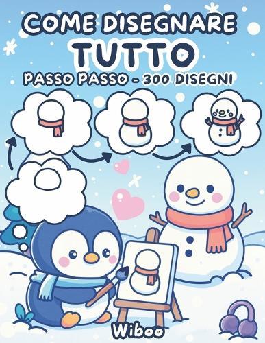 Come Disegnare Tutto: Guida Passo Dopo Passo per Creare Animali Dolcissimi, Cibo Delizioso, Piccoli Oggetti e Tantissimi Disegni Carini - Facile e Divertente per Bambini