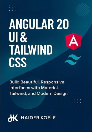 Angular 20 UI & Tailwind CSS: Build Beautiful, Responsive Interfaces with Material, Tailwind, and Modern Design