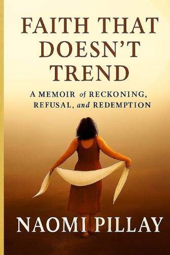 Faith That Doesn't Trend: A MEMOIR of RECKONING, REFUSAL and REDEMPTION