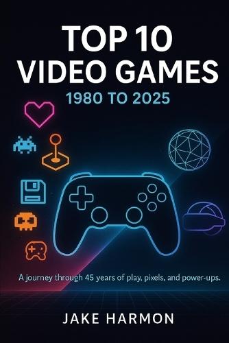 Top 10 Video Games 1980 to 2025: A journey through 45 years of play, pixels, and power-ups
