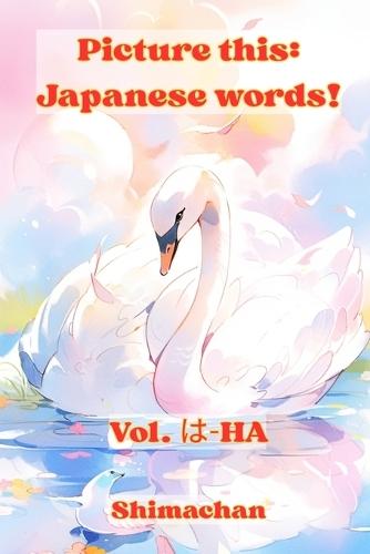 Picture this: Japanese words! Vol. &#12399;-HA: For Absolute Beginners: A Visual Guide to Japanese Pronunciation & Pitch Accent
