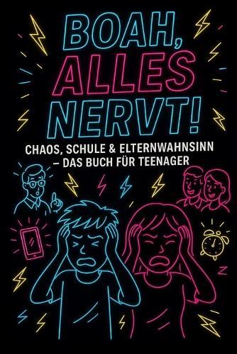 BOAH, ALLES NERVT! Chaos, Schule & Elternwahnsinn-das Buch für Teenager