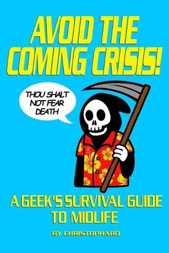 Avoid the Coming Crisis!: A Geek's Survival Guide to Midlife