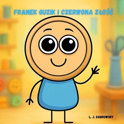 Franek Guzik i Czerwona Zlośc: Urocza książeczka obrazkowa dla dzieci o rozpoznawaniu i radzeniu sobie ze zlością.