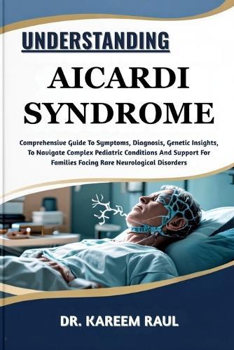 Understanding Aicardi Syndrome: Comprehensive Guide To Symptoms, Diagnosis, Genetic Insights, To Navigate Complex Pediatric Conditions And Support For Families Facing Rare Neurological Disorders