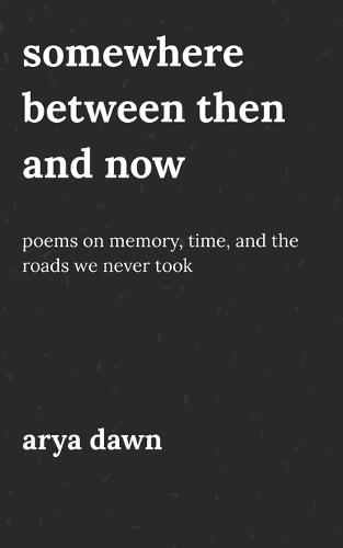 Somewhere Between Then and Now: Poems on Memory, Time, and the Roads We Never Took