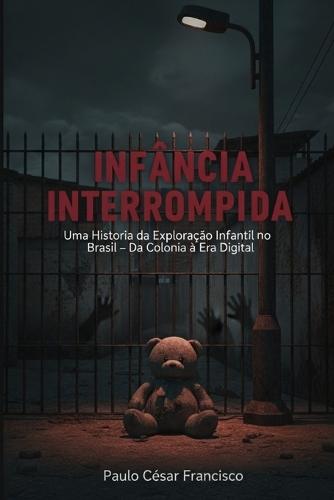 Infância Interrompida: Uma História da Exploração Infantil no Brasil - Da Colônia à Era Digital
