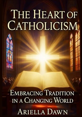 The Heart of Catholicism: Embracing Tradition in a Changing World