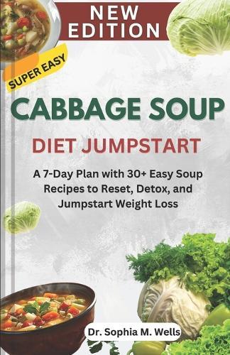 Cabbage Soup Diet Jumpstart: A 7-Day Plan with 30+ Easy Soup Recipes to Reset, Detox, and Jumpstart Weight Loss