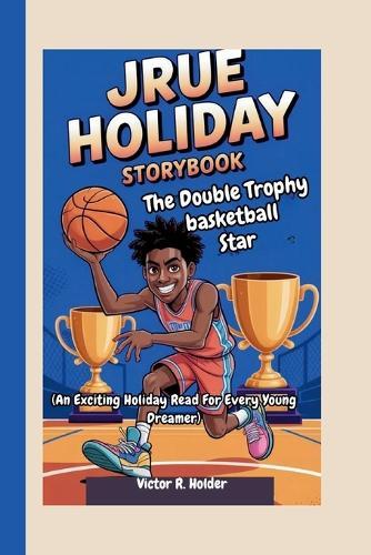 Jrue Holiday Storybook: The Double Trophy Basketball Star (An Exciting Holiday Read for Every Young Dreamer)