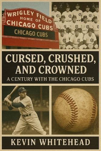 Cursed, Crushed, and Crowned: A Century with the Chicago Cubs
