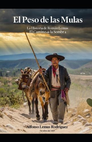 El Peso de las Mulas: La Historia de Román Lemus El Camino de la Sombra