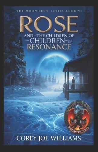Rose and the Children of Resonance: The Moon-Iron Series Book VI