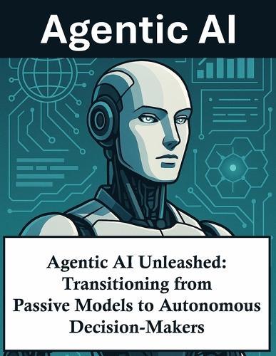 Agentic AI Unleashed: Transitioning from Passive Models to Autonomous Decision-Makers Agentic artificial intelligence AI agents Self-directed Cognitive systems design implementation