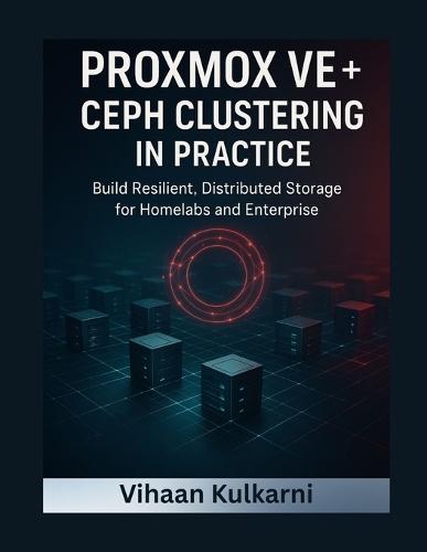 Proxmox VE + Ceph Clustering in Practice: Build Resilient, Distributed Storage for Homelabs and Enterprise