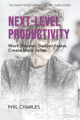 Next-Level Productivity: Work Smarter, Deliver Faster, Create More Value
