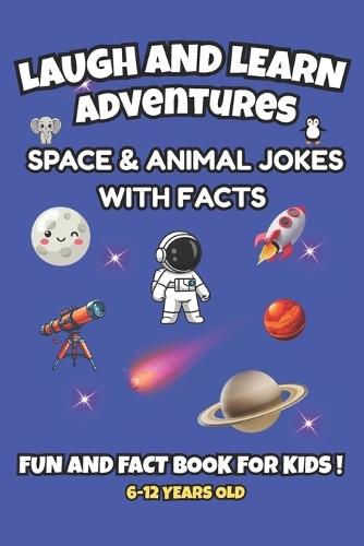 Laugh and Learn Adventures: Space & Animal Jokes: 100 Hilarious Jokes and Fun Facts About Animals, Space, and Science for Kids Ages 6-12!