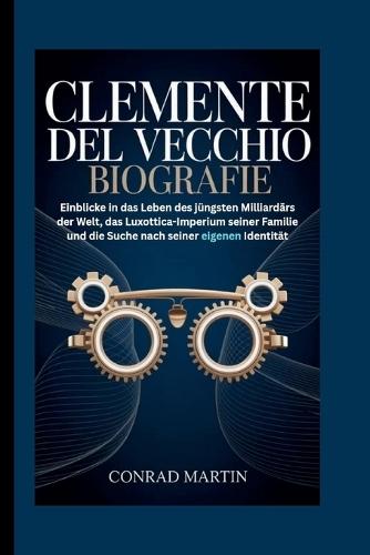 Clemente del Vecchio Biografie: Einblicke in das Leben des jüngsten Milliardärs der Welt, das Luxottica-Imperium seiner Familie und die Suche nach seiner eigenen Identität