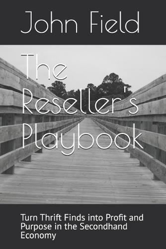 The Reseller's Playbook: Turn Thrift Finds into Profit and Purpose in the Secondhand Economy