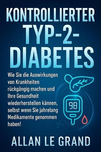 Kontrollierter Typ-2-Diabetes: Wie Sie die Auswirkungen von Krankheiten rückgängig machen und Ihre Gesundheit wiederherstellen können, selbst wenn Sie jahrelang Medikamente genommen haben!