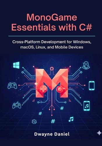 MonoGame Essentials with C#: Cross-Platform Development for Windows, macOS, Linux, and Mobile Devices