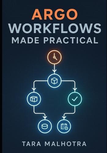 Argo Workflows Made Practical: Build reliable CI/CD pipelines and Kubernetes workflows with Argo, templates, DAGs, artifacts, and GitOps automation