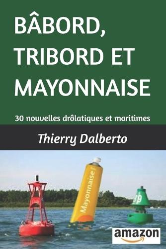Bâbord, Tribord Et Mayonnaise: 30 nouvelles drolatiques et maritimes