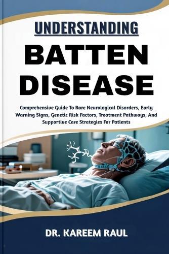 Understanding Batten Disease: Comprehensive Guide To Rare Neurological Disorders, Early Warning Signs, Genetic Risk Factors, Treatment Pathways, And Supportive Care Strategies For Patients