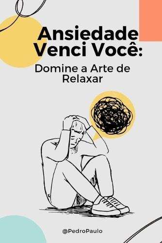 ANSIEDADE VENCI VOCÊ ! (Como Enfrentar o Mal do Século e Relaxar): Supere o Medo a Preocupação e Stress e Viva com Saúde Mental.
