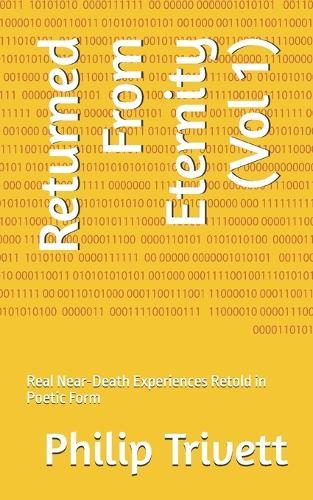 Returned From Eternity (Vol 1): Real Near-Death Experiences Retold in Poetic Form