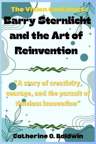The Vision Continues: Barry Sternlicht and the Art of Reinvention: ""A story of creativity, courage, and the pursuit of timeless innovation""