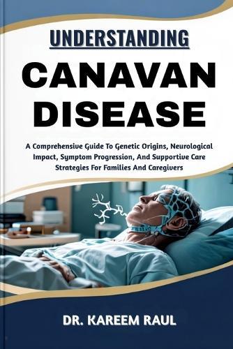 Understanding Canavan Disease: A Comprehensive Guide To Genetic Origins, Neurological Impact, Symptom Progression, And Supportive Care Strategies For Families And Caregivers