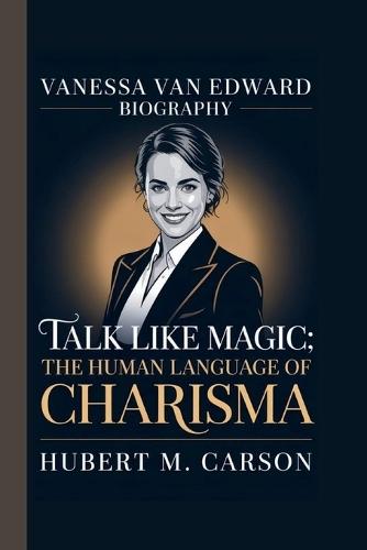 Vanessa Van Edward: Talk Like Magic: The Human Language of Charisma