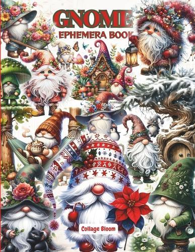 Cut Out and Collage Vintage Gnome Ephemera Book: 40 Pages And 160 High-Quality Vintage Images of Gnome For Scrapbooking, Decoupage, Mixed Media, Paper Crafts, And DIY Projects.