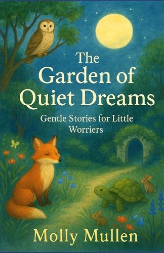 The Garden of Quiet Dreams: Gentle Stories for Little Worriers