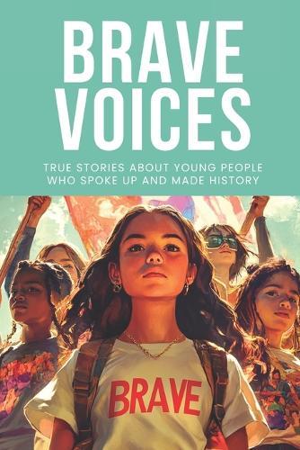 Brave Voices: True stories about young people who spoke up and made history