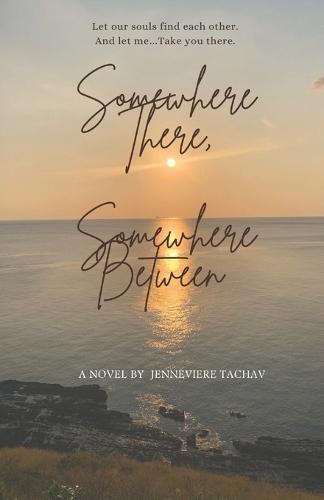 Somewhere There, Somewhere Between: Let our souls find each other, Let me Take you there