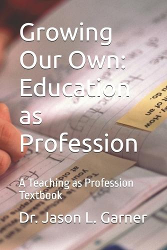 Growing Our Own: Education as Profession: A Teaching as Profession Textbook