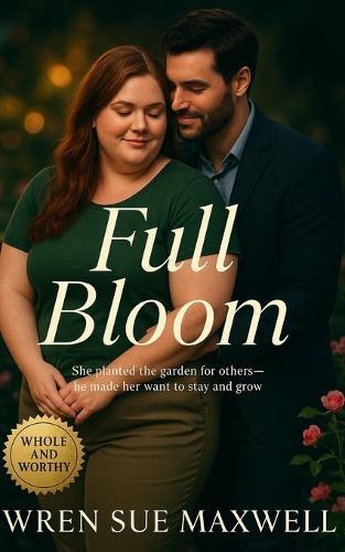 Full Bloom: A heartfelt slow-burn BBW contemporary romance about love, courage, and belonging.