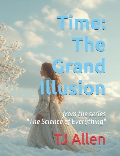 Time: The Grand Illusion: from the series ""The Science of Everything""
