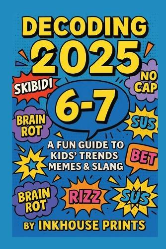 Decoding 2025: A Fun Guide to Kids' Trends, Memes & Slang: Understand What ""6-7,"" ""Rizz,"" and ""Skibidi"" Really Mean - Without Embarrassing Yourself!