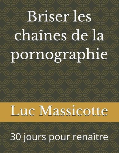 Briser les chaînes de la pornographie: 30 jours pour renaître