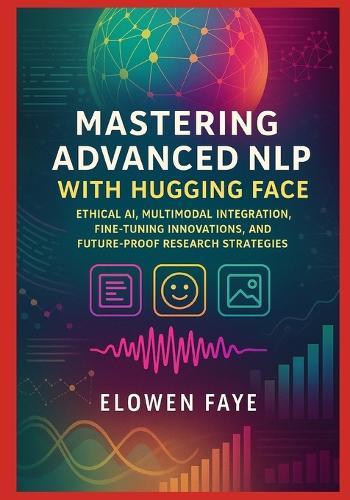 Mastering Advanced NLP with Hugging Face: Ethical AI, Multimodal Integration, Fine-Tuning Innovations, and Future-Proof Research Strategies