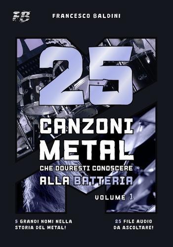 25 CANZONI METAL CHE DOVRESTI CONOSCERE ALLA BATTERIA (Volume 1): Con spartiti, trascrizioni e audio dei più grandi successi degli anni 90 e 2000 [Italian Edition]