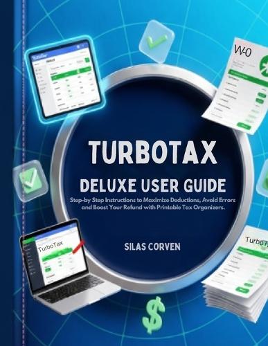 TurboTax Deluxe User Guide: Step-by-Step Instructions to Maximize Deductions, Avoid Errors, and Boost Your Refund with Printable Tax Organizers