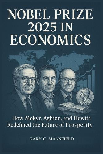 Nobel Prize 2025 in Economics: How Mokyr, Aghion, and Howitt Redefined the Future of Prosperity